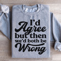 I'd Agree But Then We'd Both Be Wrong Sweatshirt product image 1