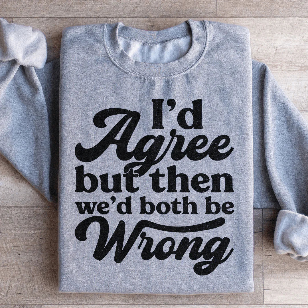 I'd Agree But Then We'd Both Be Wrong Sweatshirt product image 1