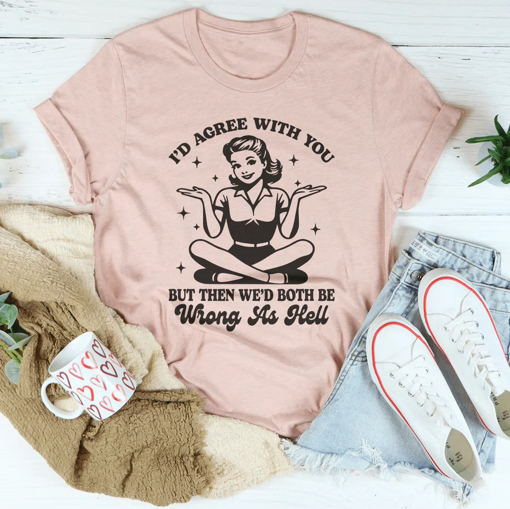 I’d Agree With You But Then We’d Both Be Wrong As Hell Tee product image 4