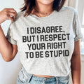 I Disagree But I Respect Your Right To Be Stupid Tee product image 1