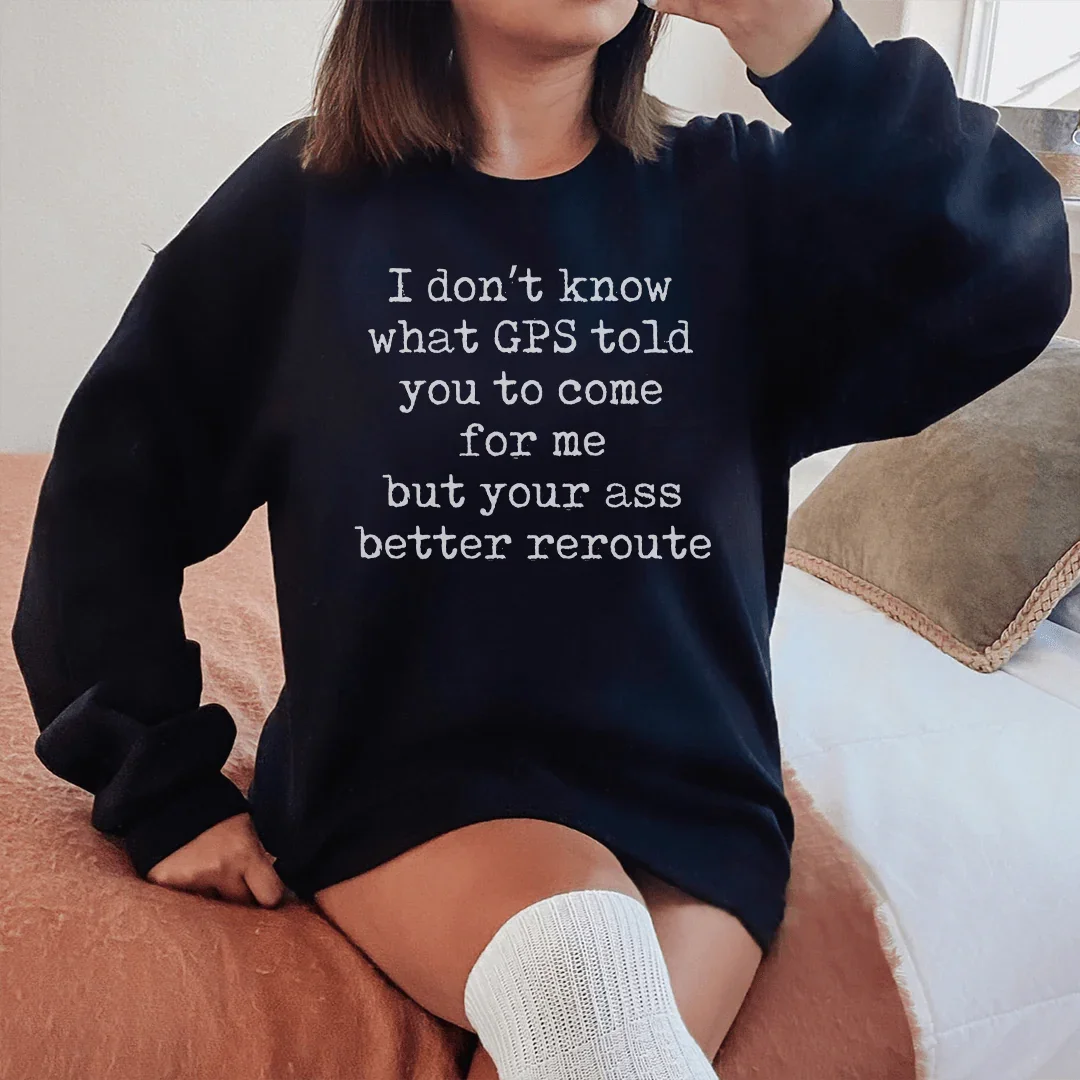 I Don't Now What GPS Told You To Come For Me Sweatshirt product image 2