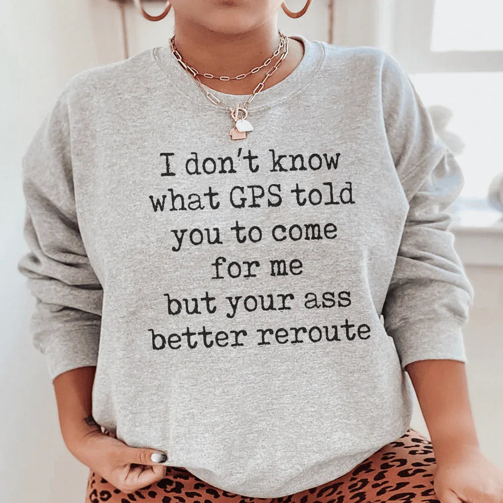 I Don't Now What GPS Told You To Come For Me Sweatshirt product image 3