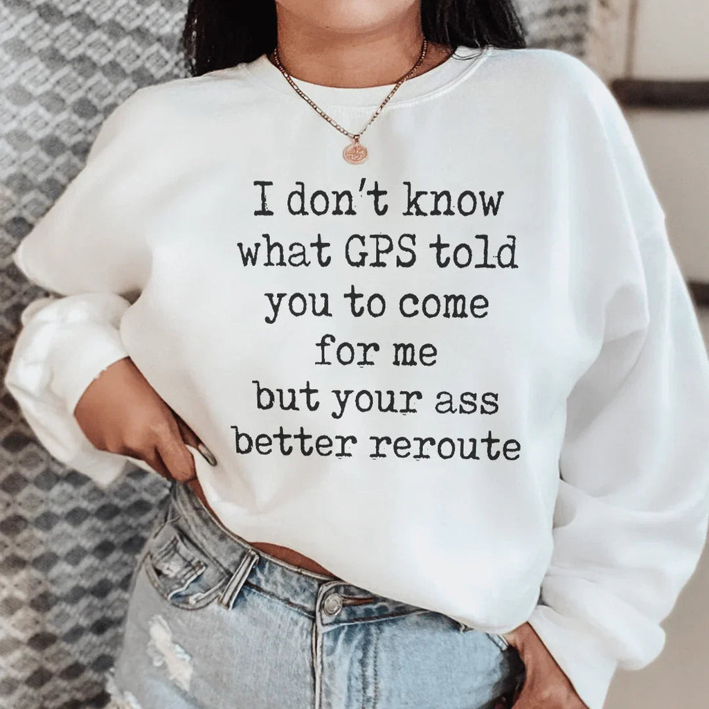 I Don't Now What GPS Told You To Come For Me Sweatshirt product image 1
