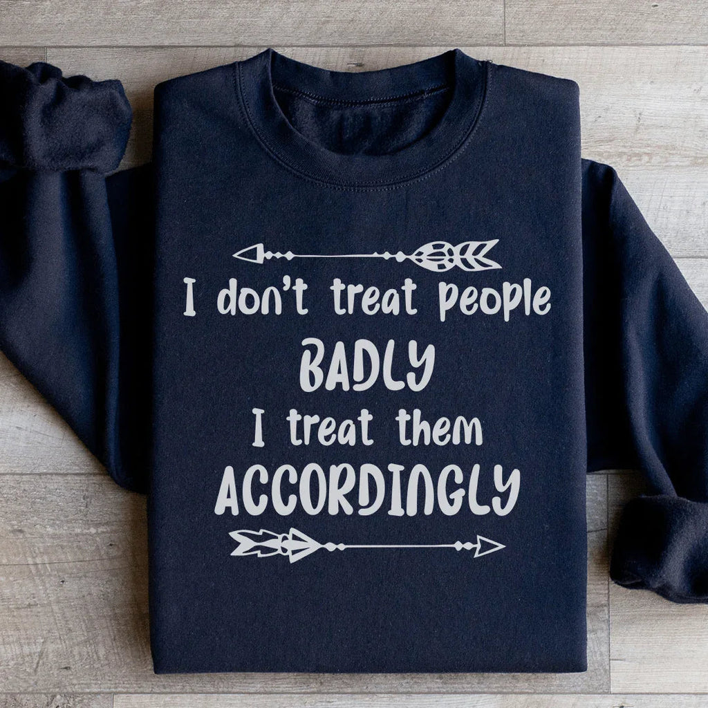 I Don't Treat People Badly I Them Accordingly Sweatshirt product image 3