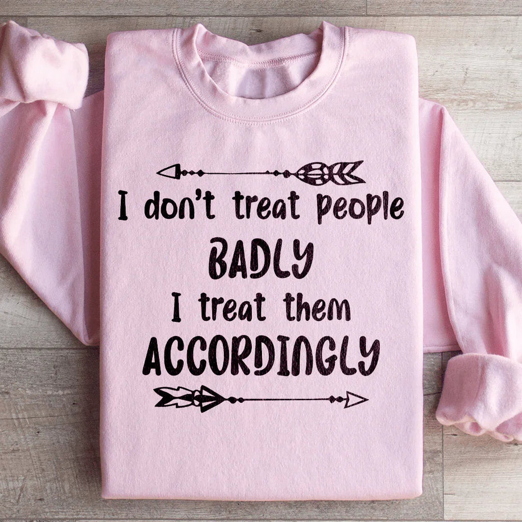 I Don't Treat People Badly I Them Accordingly Sweatshirt product image 1