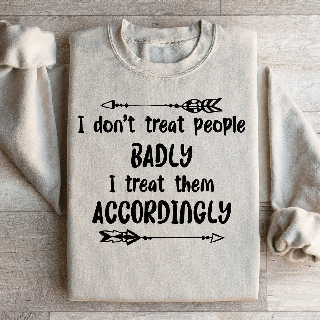 I Don't Treat People Badly I Them Accordingly Sweatshirt product image 2