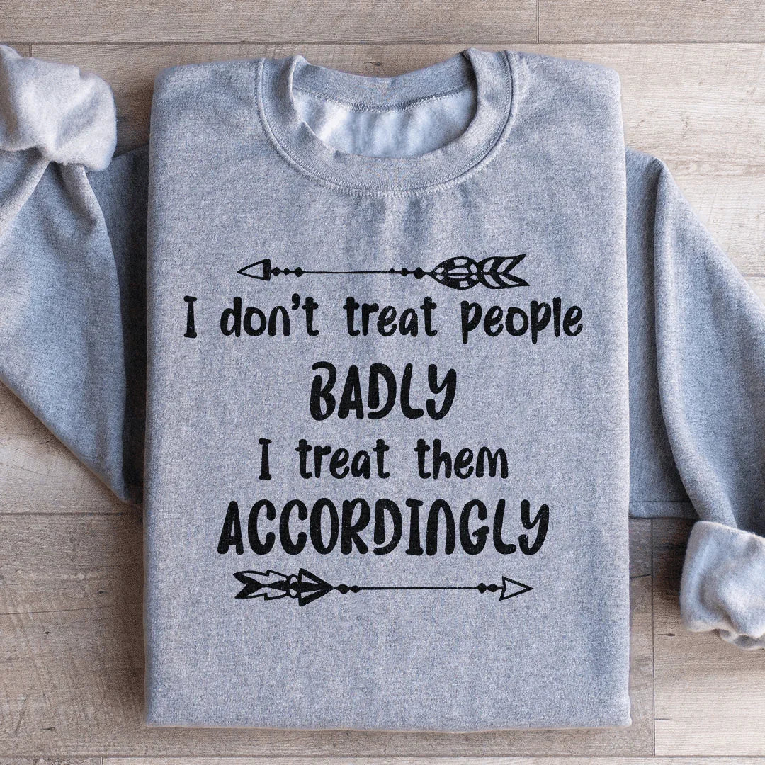 I Don't Treat People Badly I Them Accordingly Sweatshirt product image 4
