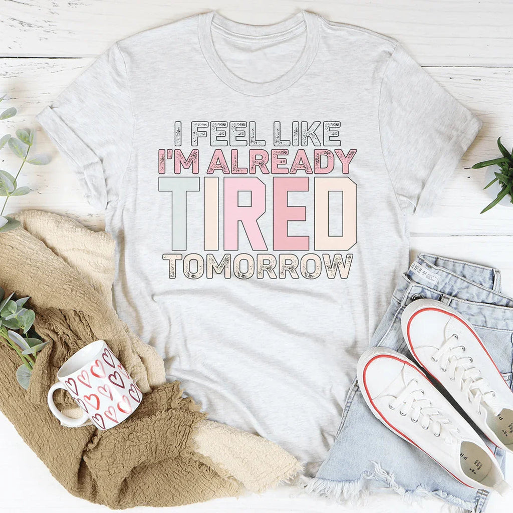 I Feel Like I'm Already Tired Tomorrow Tee product image 1