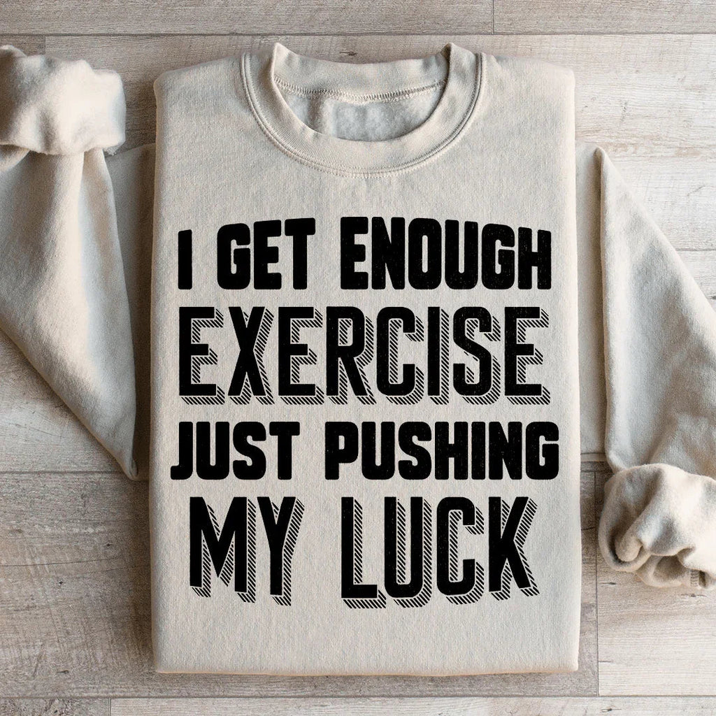 I Get Enough Exercise Just Pushing My Luck Sweatshirt product image 1