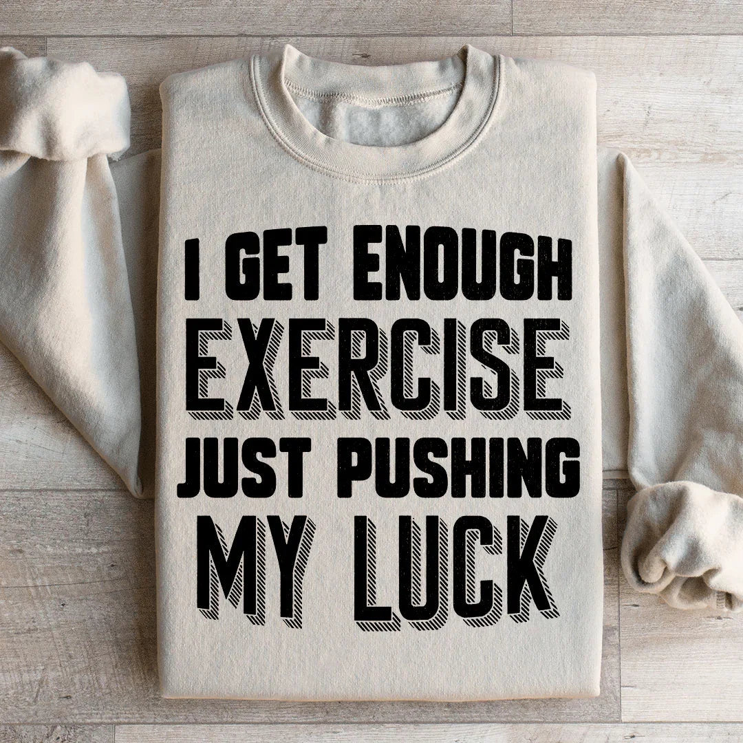 I Get Enough Exercise Just Pushing My Luck Sweatshirt product image 1