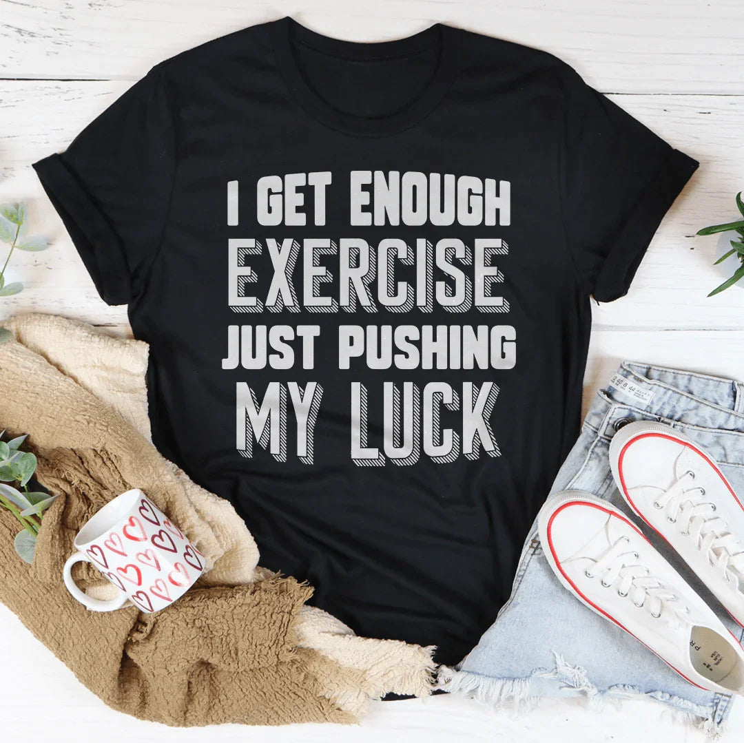 I Get Enough Exercise Just Pushing My Luck Tee product image 3