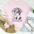 I Go To Therapy To Deal With People Who Need Tee product image 1