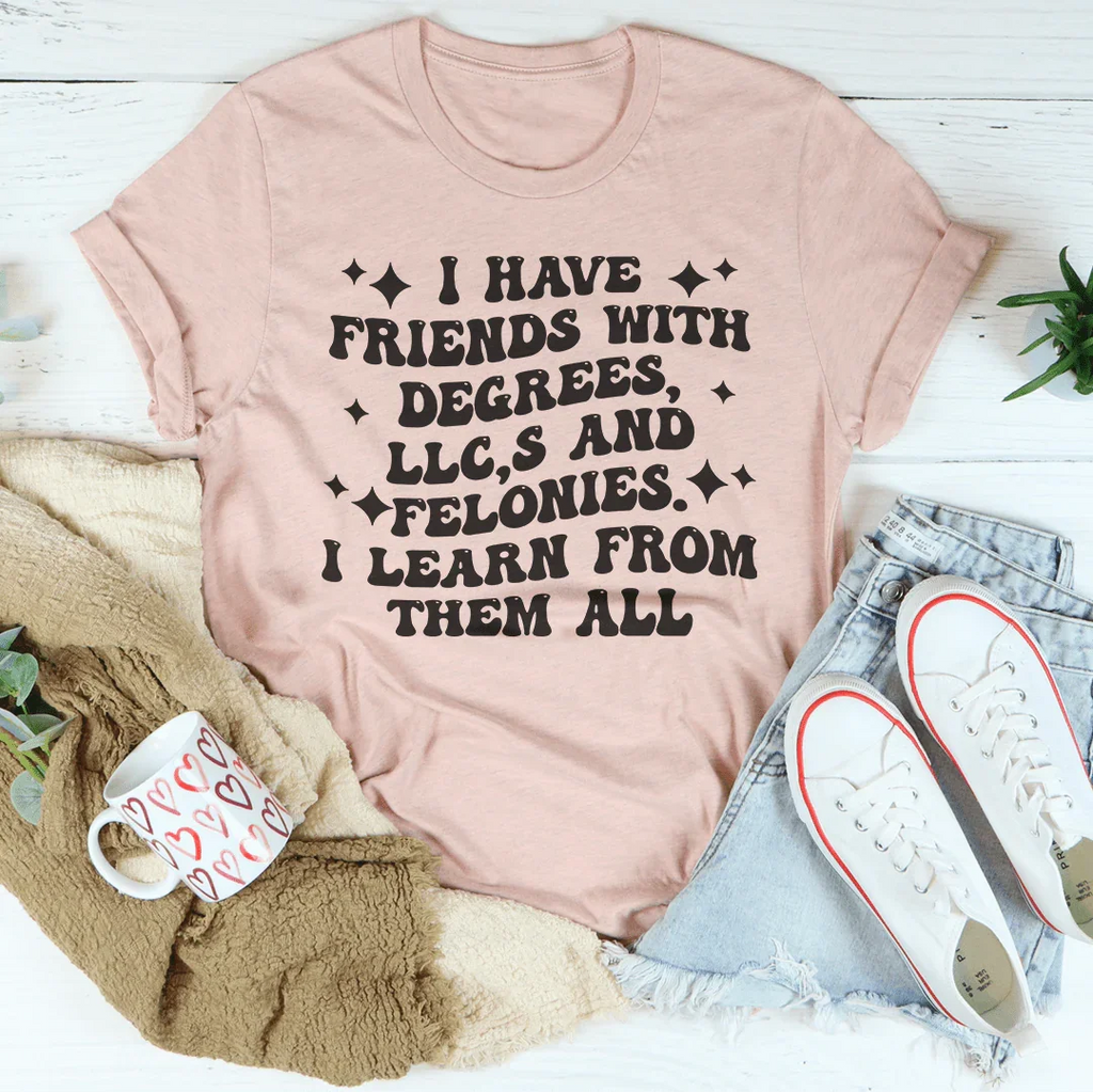 I Have Friends With Degrees LLC’s And Felonies Tee product image 3