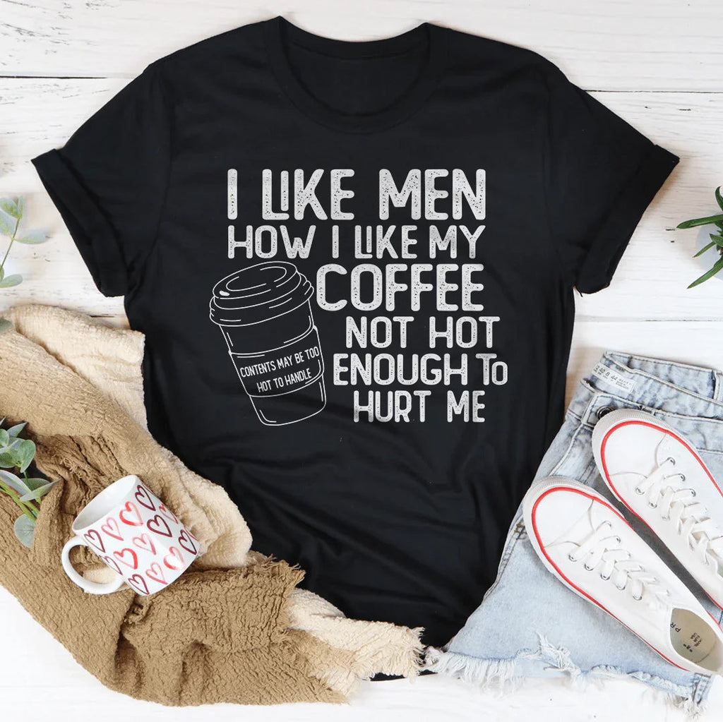 I Like Men How I My Coffee Not Hot Enough To Hurt Me Tee product image 2