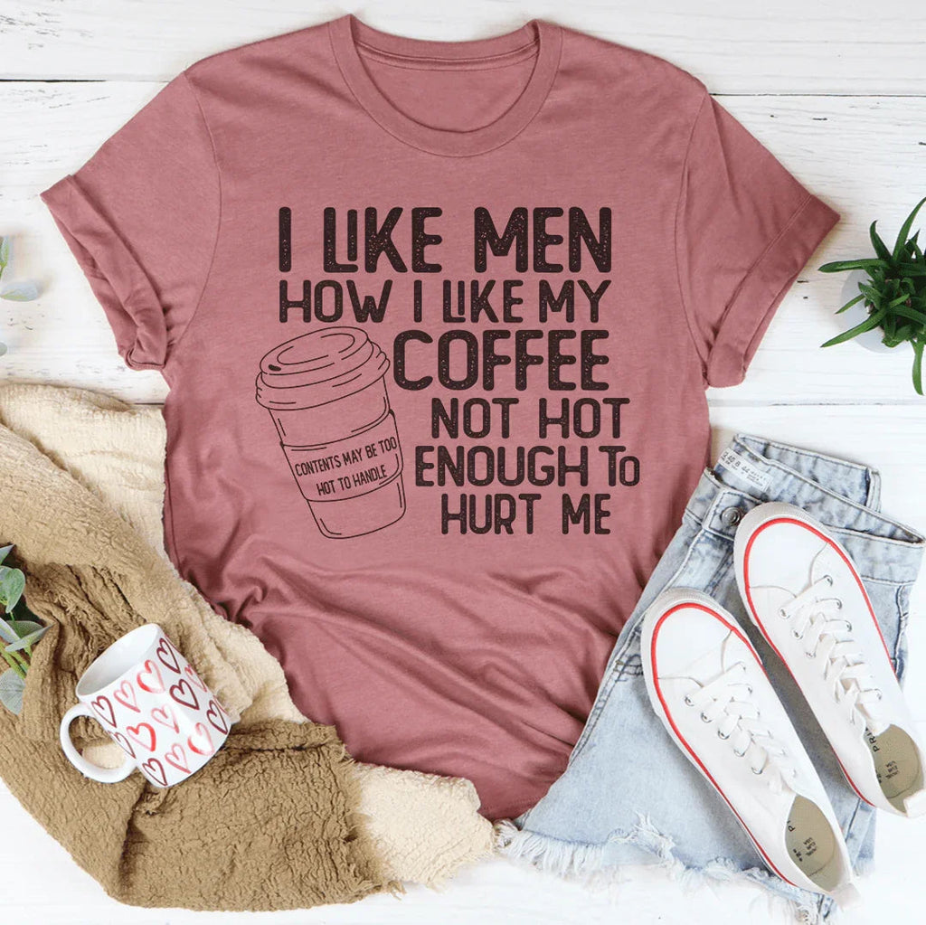I Like Men How I My Coffee Not Hot Enough To Hurt Me Tee product image 4