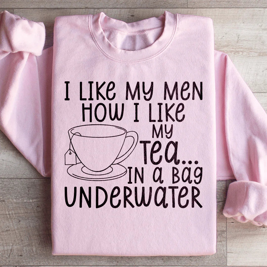 "I Like My Men How I Like My Tea... In A Bag Underwater" – Sarcastic Humor Sweatshirt