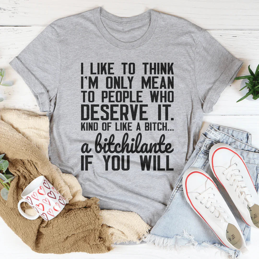 I Like To Think I'm Only Mean To People Who Deserve It Tee product image 2