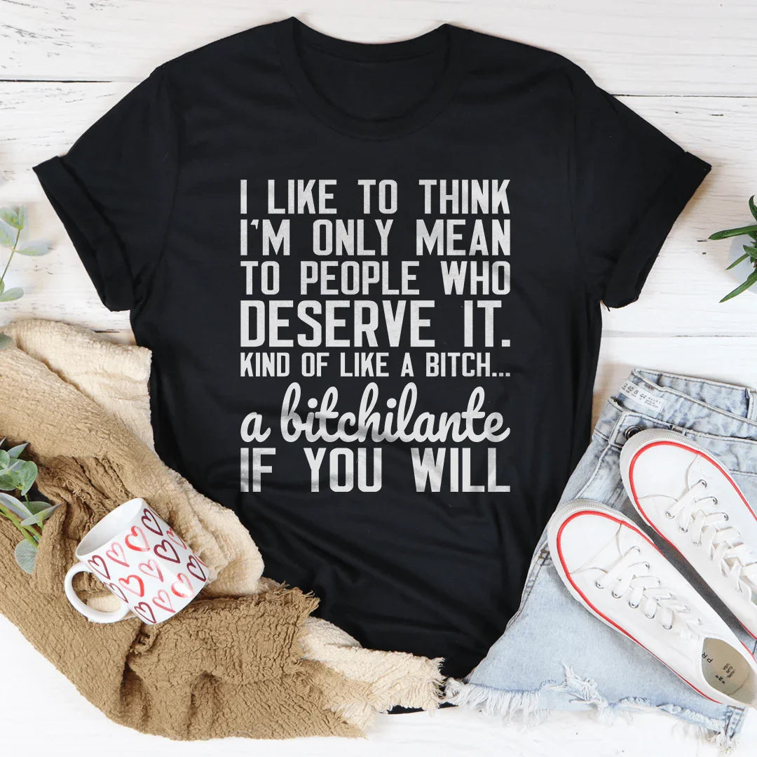 I Like To Think I'm Only Mean To People Who Deserve It Tee product image 1