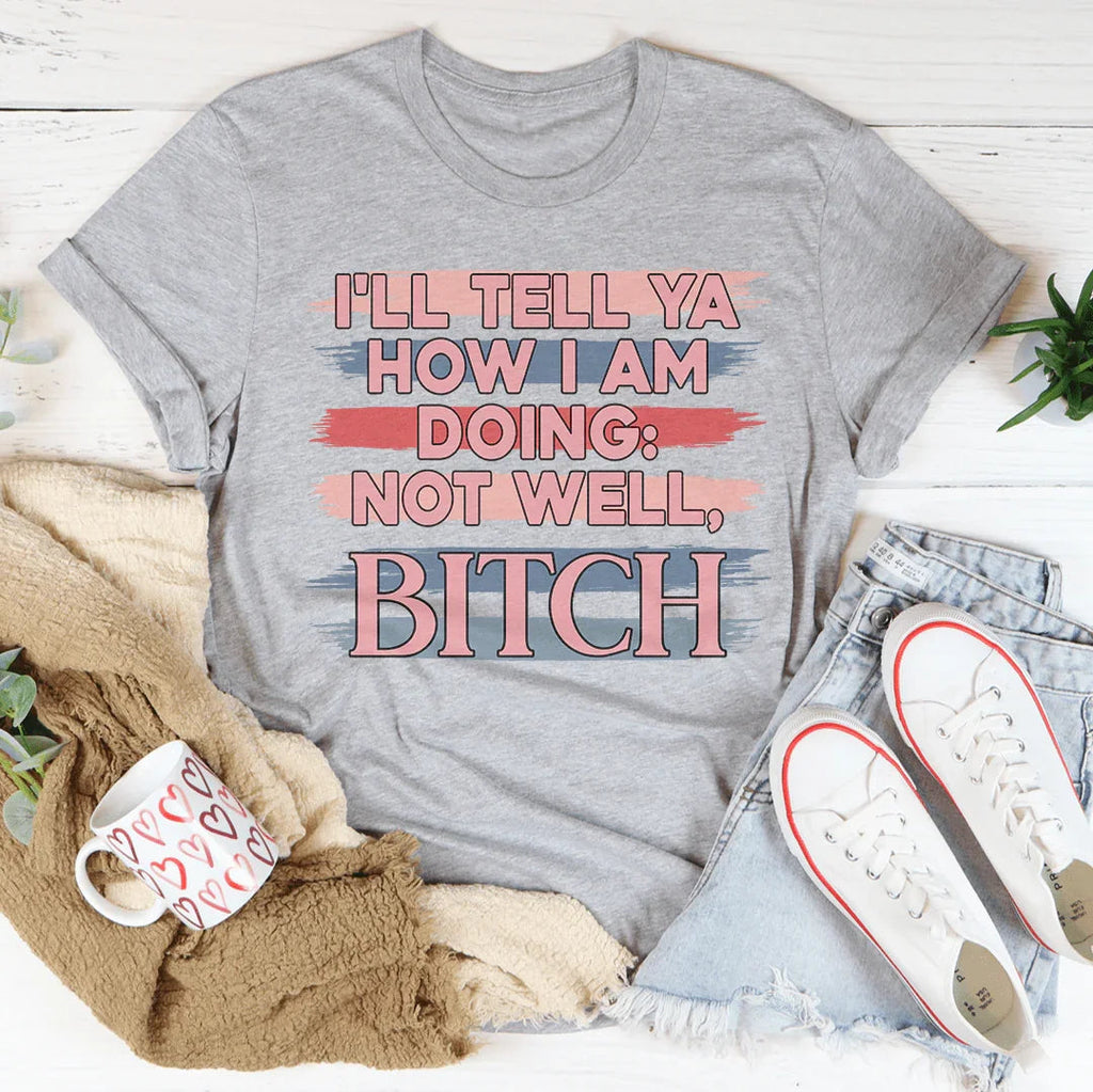 I'll Tell Ya How I Am Doing Not Well Tee product image 4