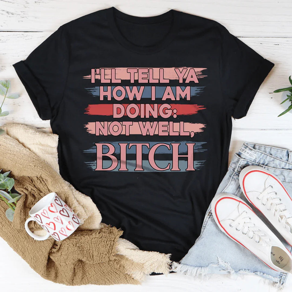 I'll Tell Ya How I Am Doing Not Well Tee product image 1