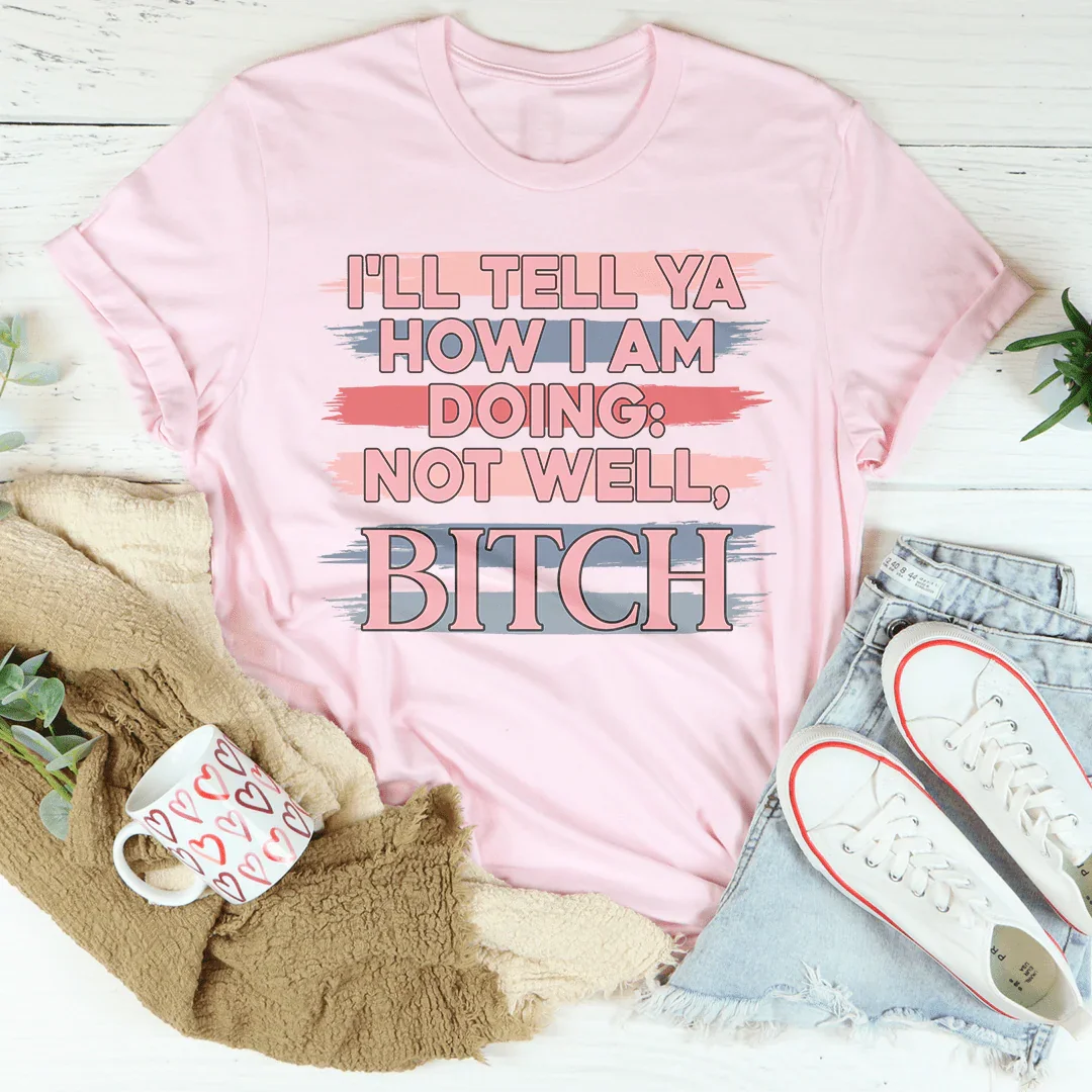I'll Tell Ya How I Am Doing Not Well Tee product image 2