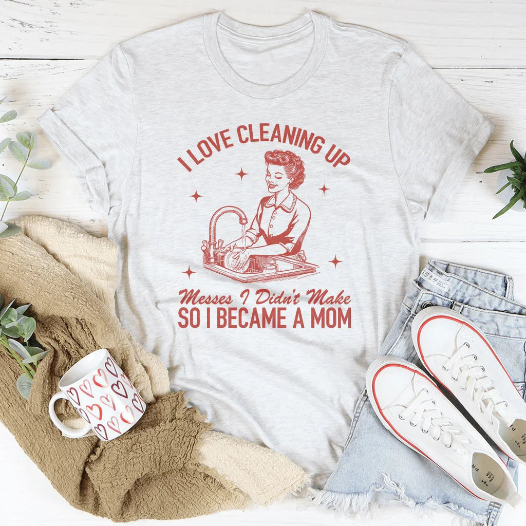 I Love Cleaning Up Messes I Didn't Make So I Became A Mom product image 4