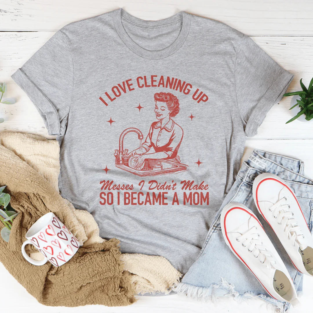 I Love Cleaning Up Messes I Didn't Make So I Became A Mom product image 2