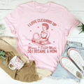 I Love Cleaning Up Messes I Didn't Make So I Became A Mom product image 1