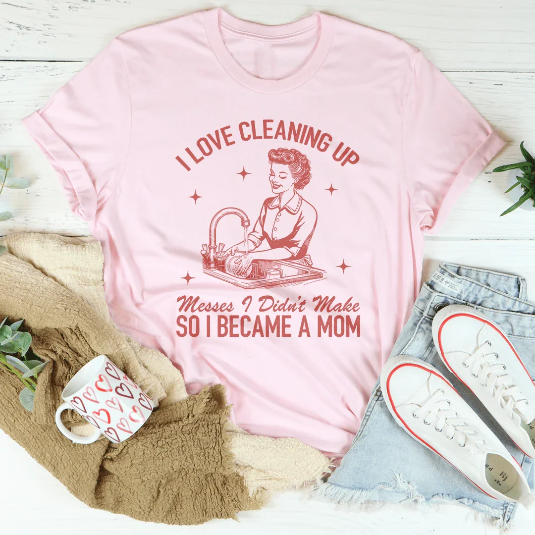 I Love Cleaning Up Messes I Didn't Make So I Became A Mom product image 1