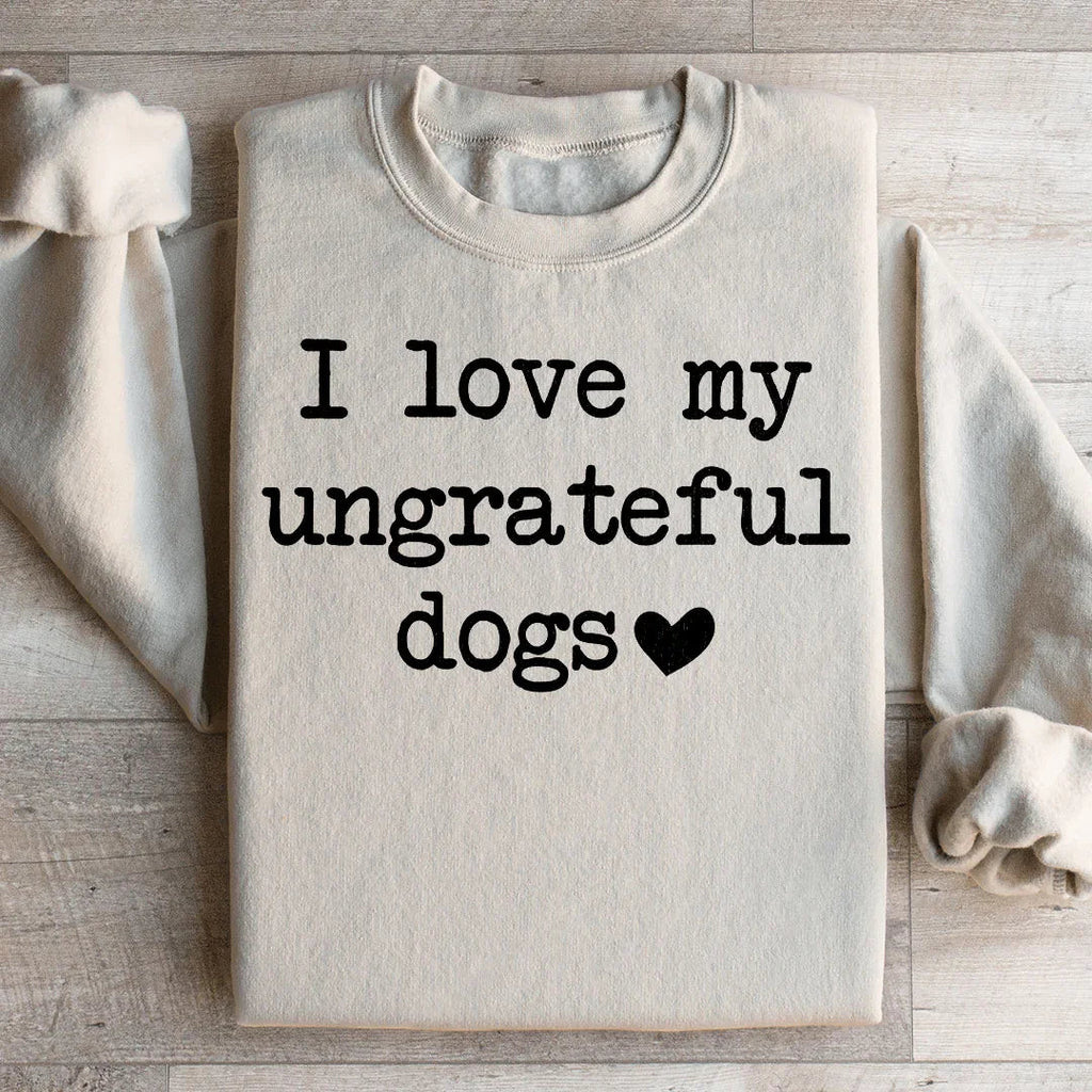I Love My Ungrateful Dogs Sweatshirt product image 1