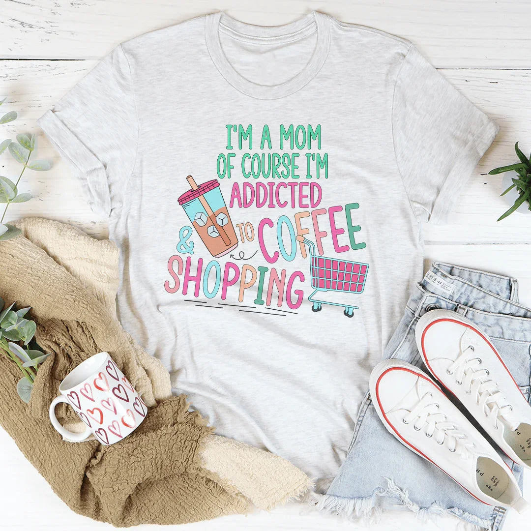 I'm A Mom Of Course I’m Addicted To Coffee & Shopping Tee product image 1