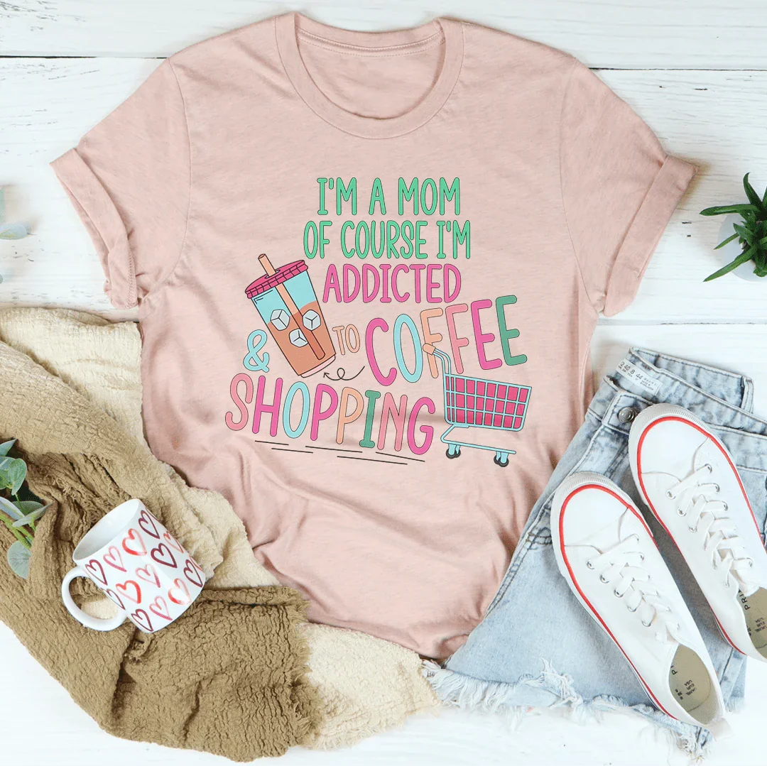 I'm A Mom Of Course I’m Addicted To Coffee & Shopping Tee product image 3