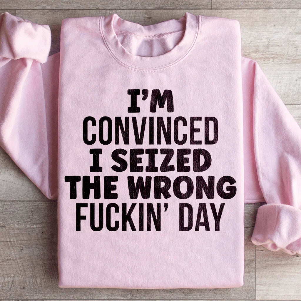 I'm Convinced I Seized The Wrong Day Sweatshirt product image 1