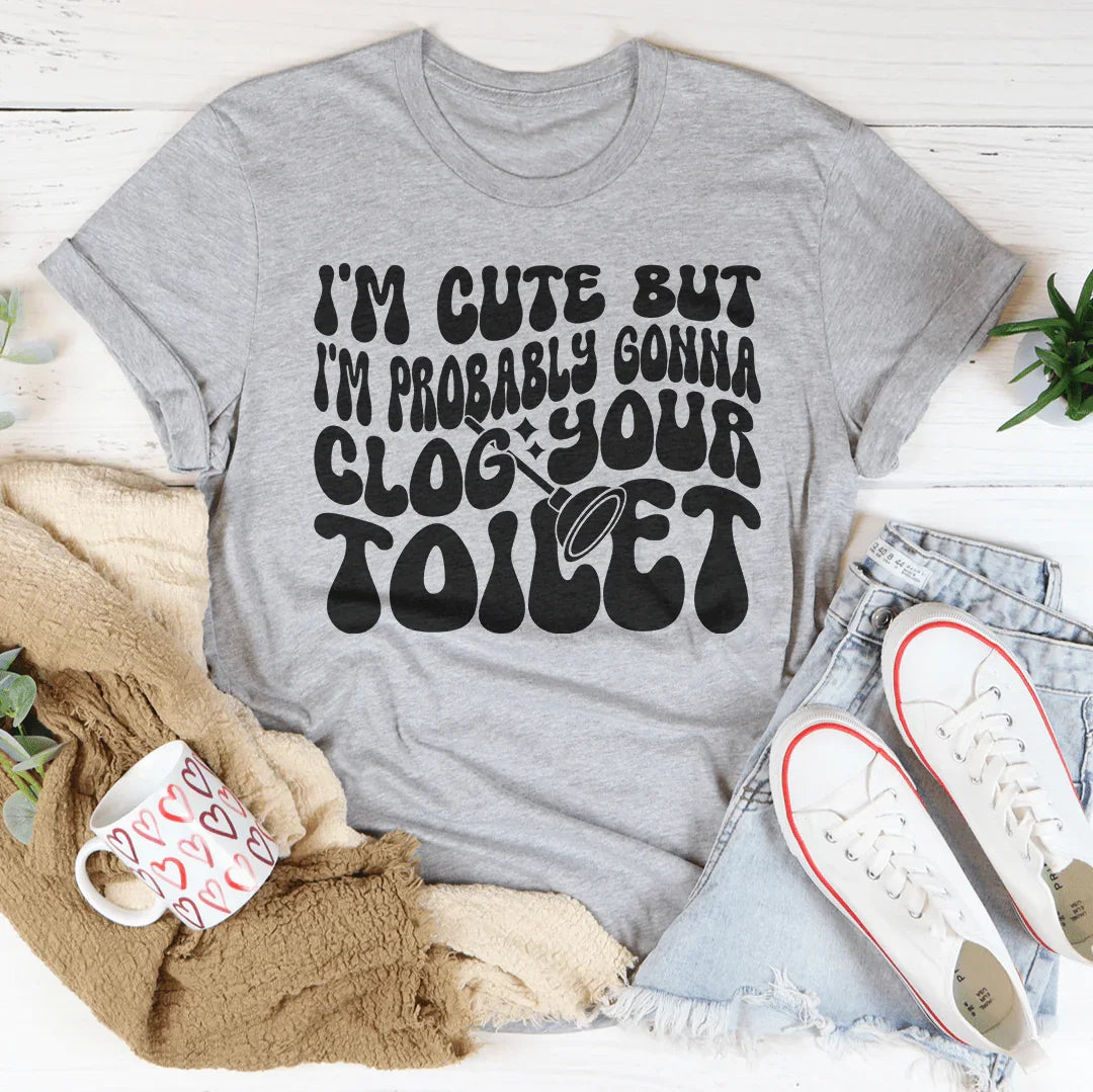 I'm Cute But I'm Probably Gonna Clog Your Toilet Tee product image 2