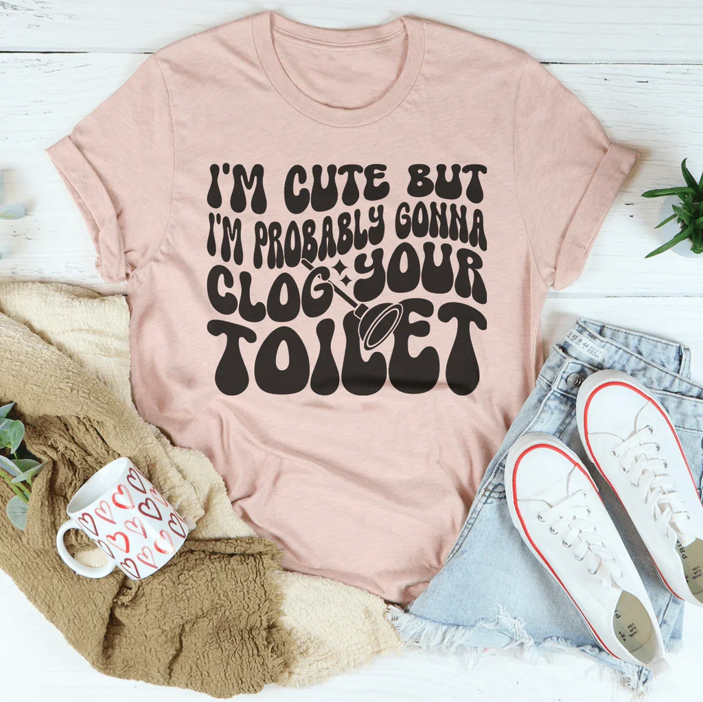 I'm Cute But I'm Probably Gonna Clog Your Toilet Tee product image 1