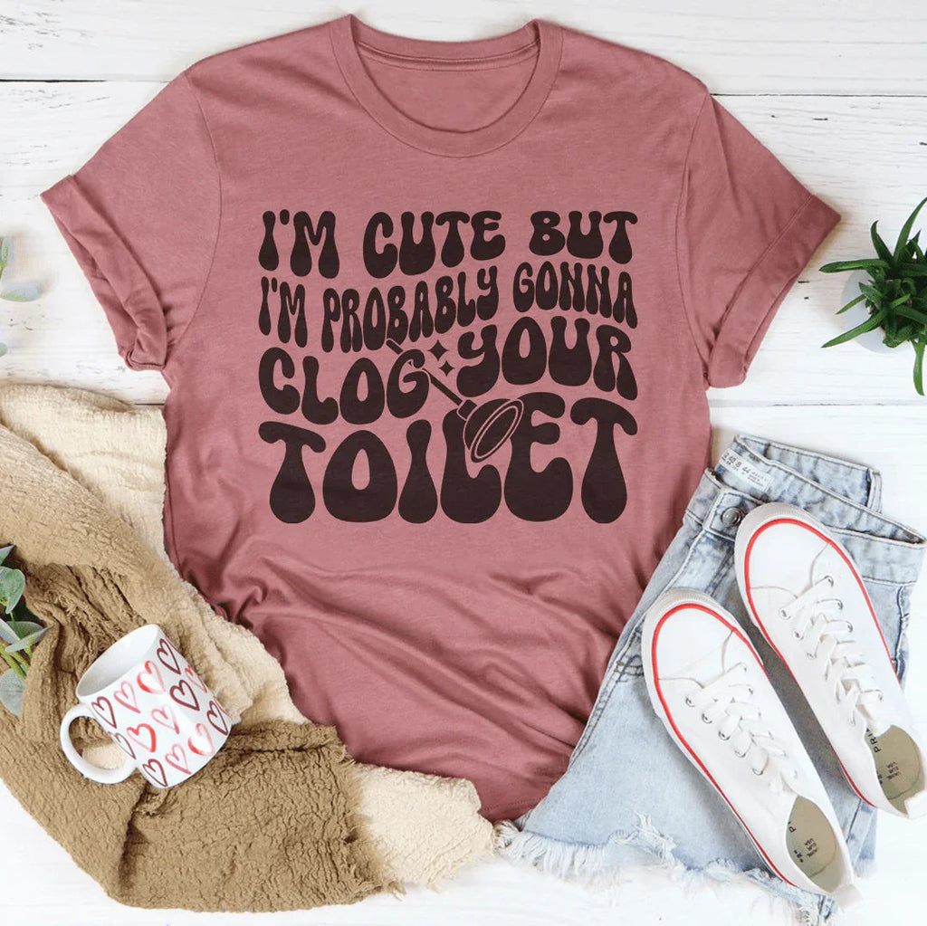 I'm Cute But I'm Probably Gonna Clog Your Toilet Tee product image 3