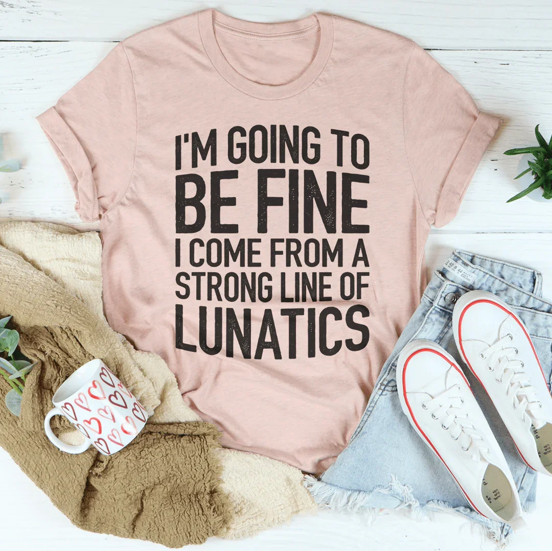I'm Going To Be Fine I Come From A Strong Line Of Lunatics product image 3