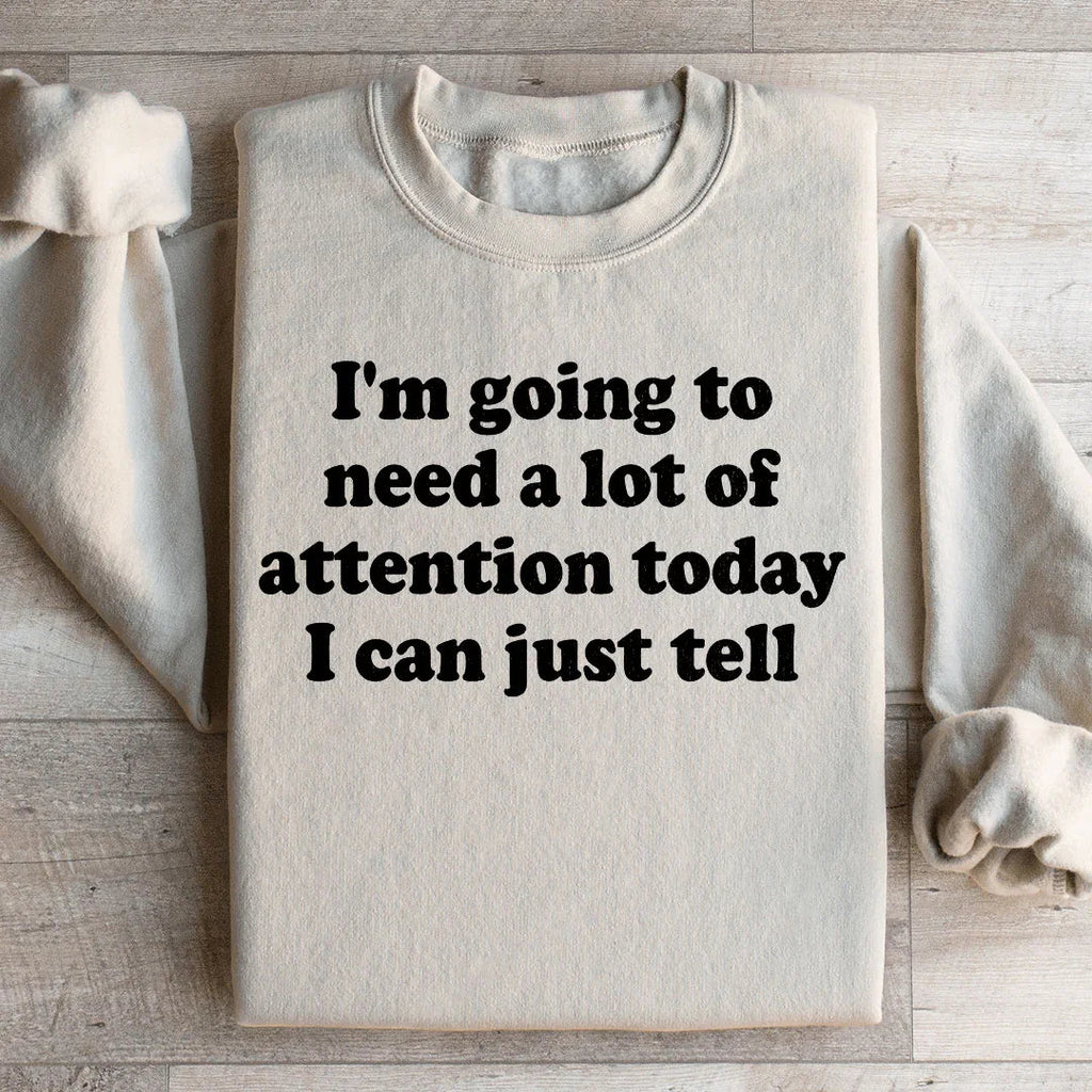 I'm Going To Need A Lot Of Attention Today Sweatshirt product image 1
