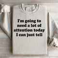 I'm Going To Need A Lot Of Attention Today Sweatshirt product image 1