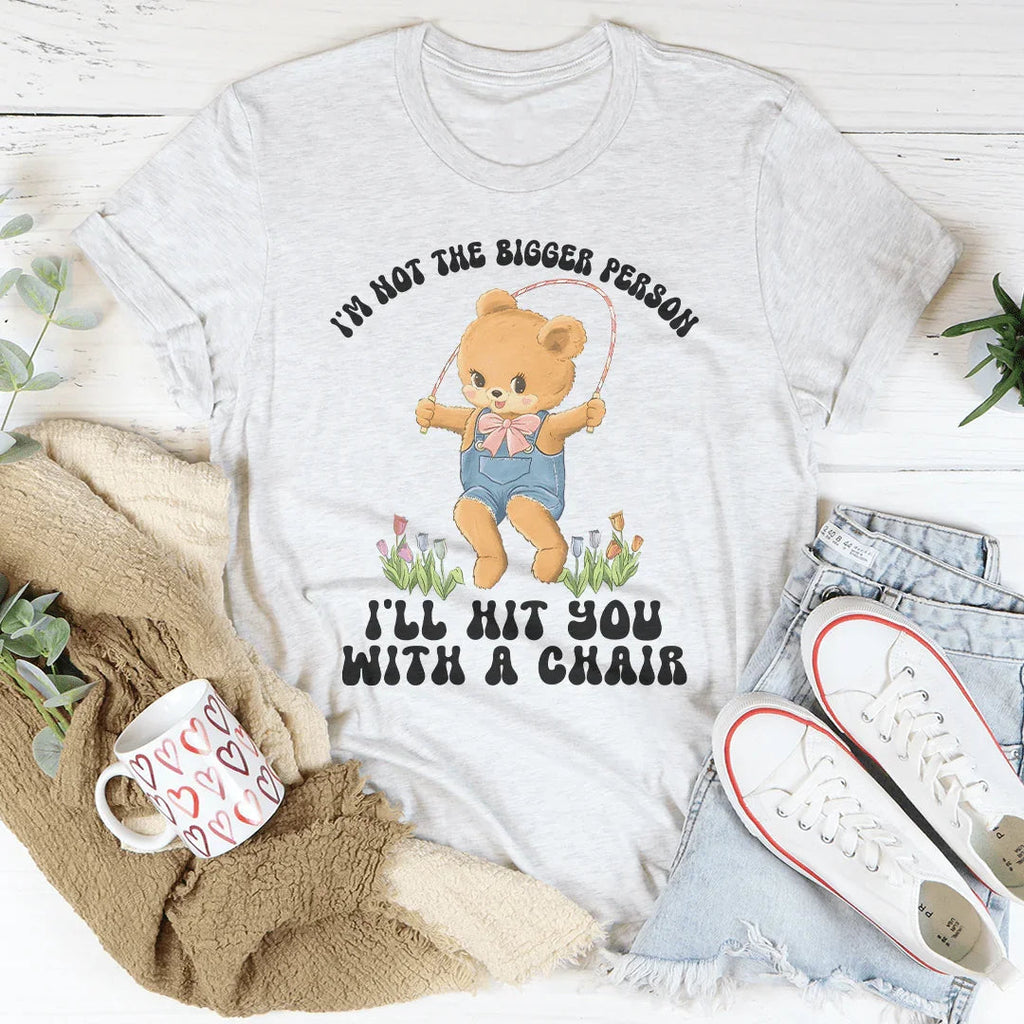 I'm Not The Bigger Person I'll Hit You With A Chair Tee product image 3