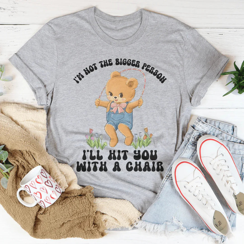 I'm Not The Bigger Person I'll Hit You With A Chair Tee product image 4