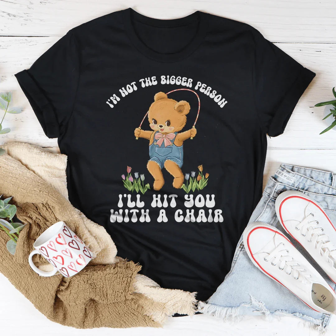 I'm Not The Bigger Person I'll Hit You With A Chair Tee product image 1