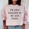 I'm Only Talking To My Dog Today Sweatshirt product image 1