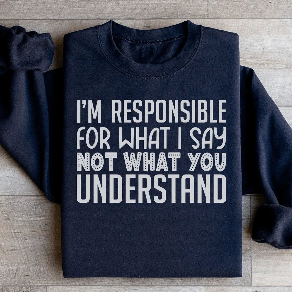 I'm Responsible For What I Say Not You Understand Sweatshirt product image 2