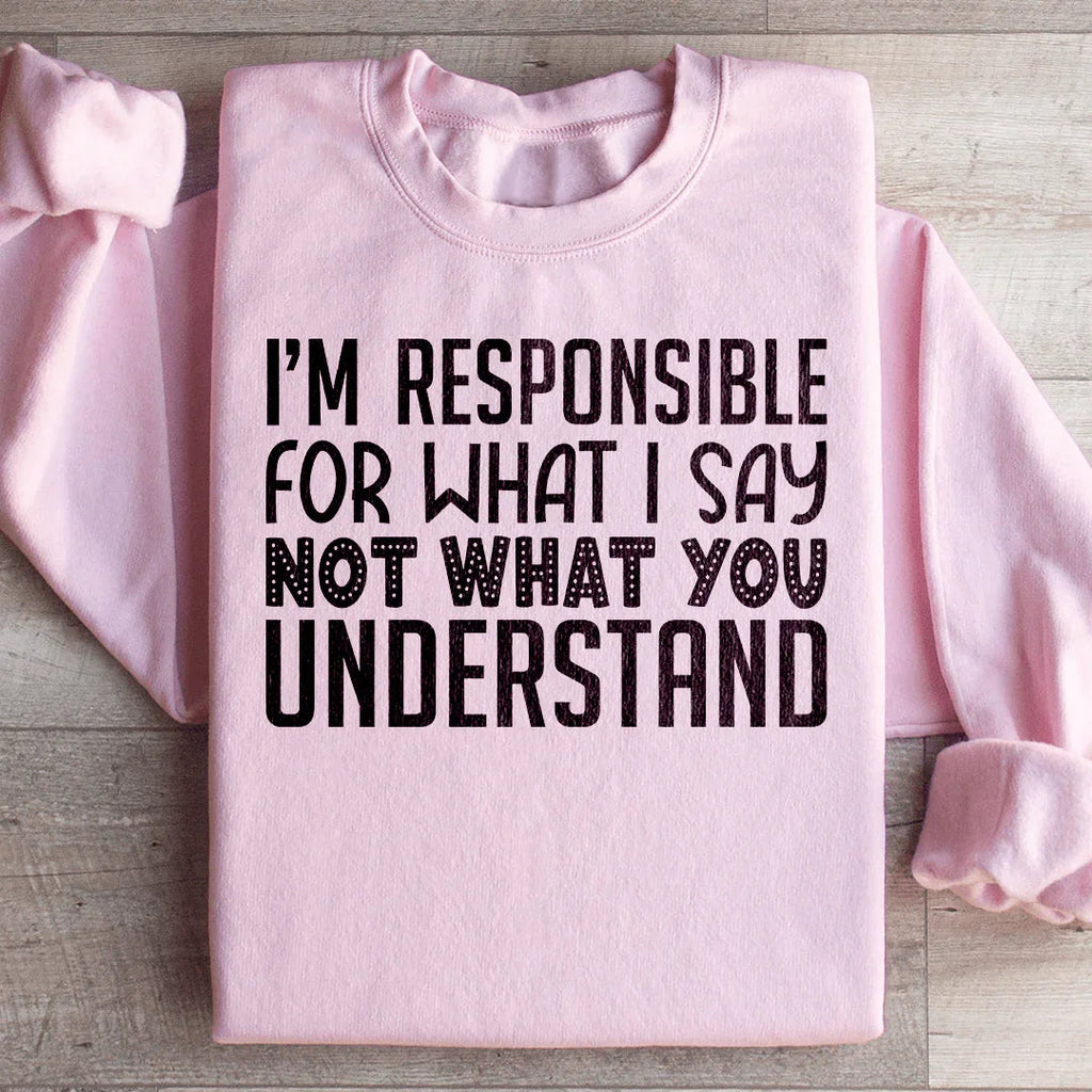 I'm Responsible For What I Say Not You Understand Sweatshirt product image 3