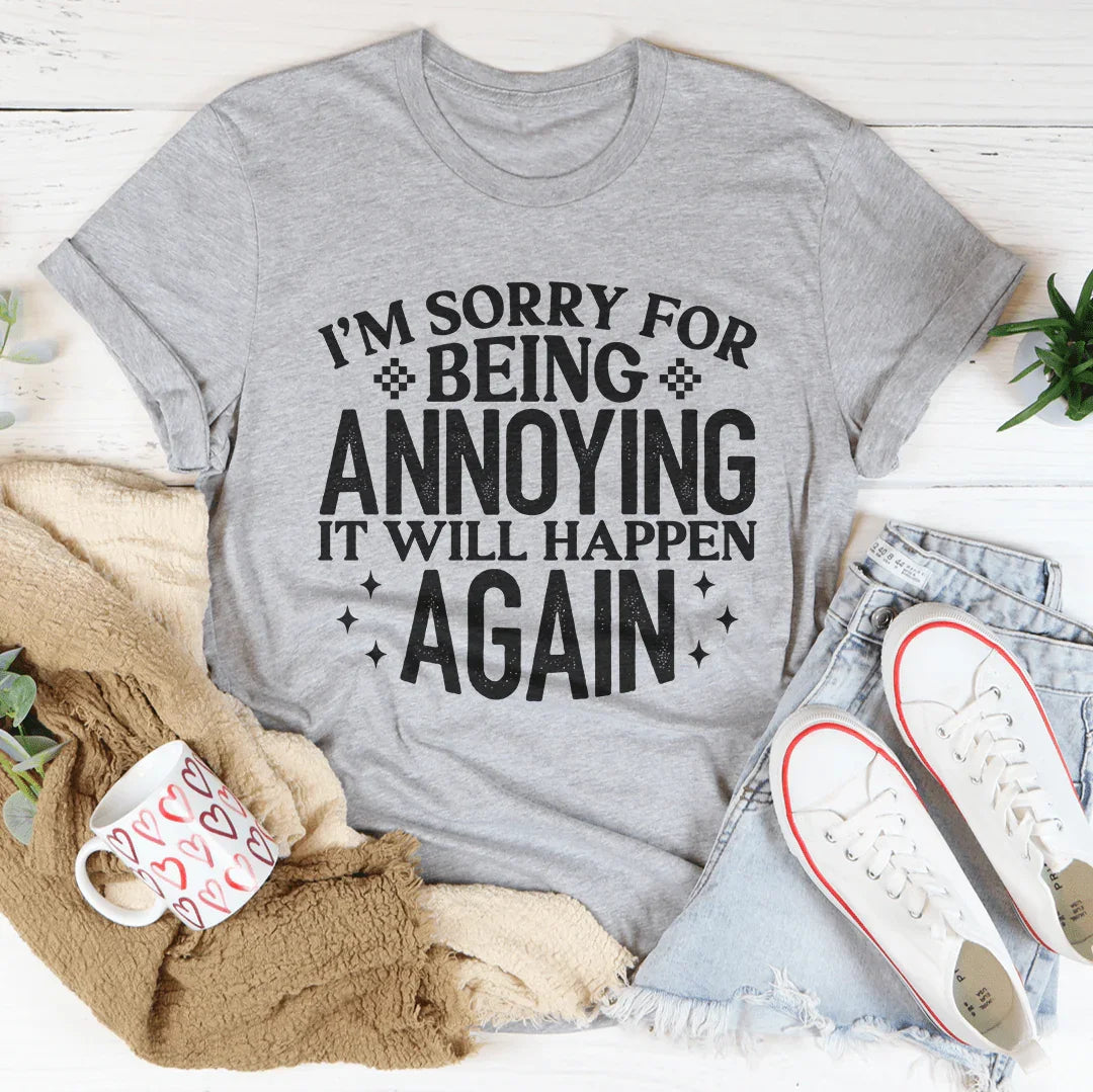 I'm Sorry For Being Annoying It Will Happen Again Tee product image 4