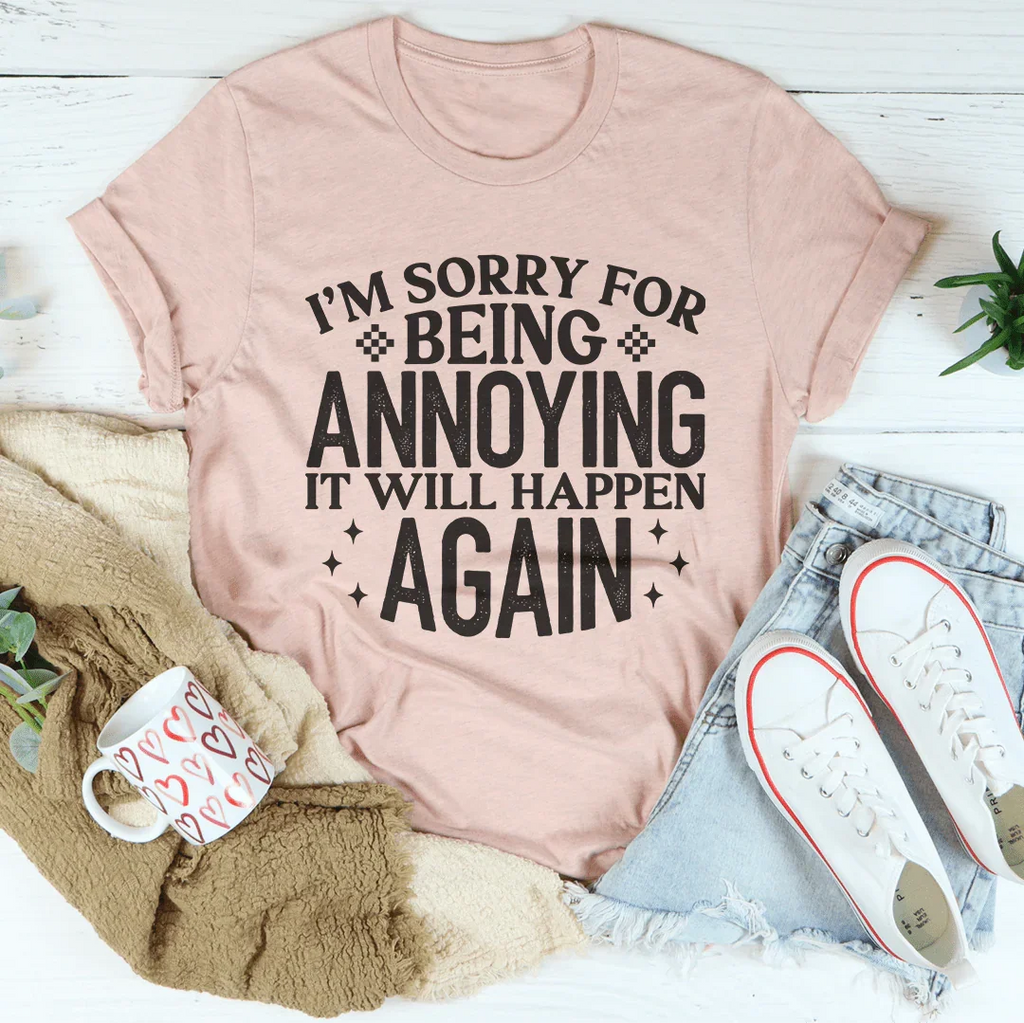 I'm Sorry For Being Annoying It Will Happen Again Tee product image 1