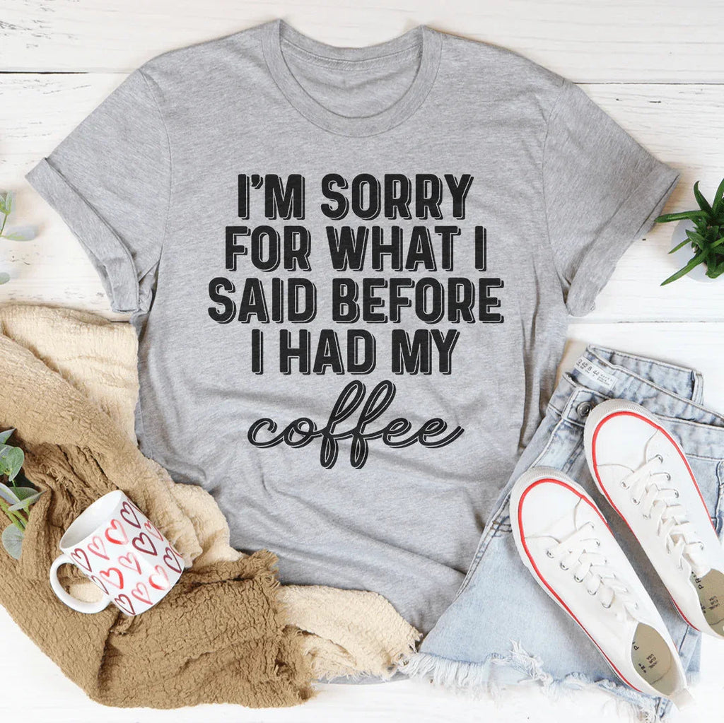 I'm Sorry For What I Said Before I Had My Coffee Tee product image 1