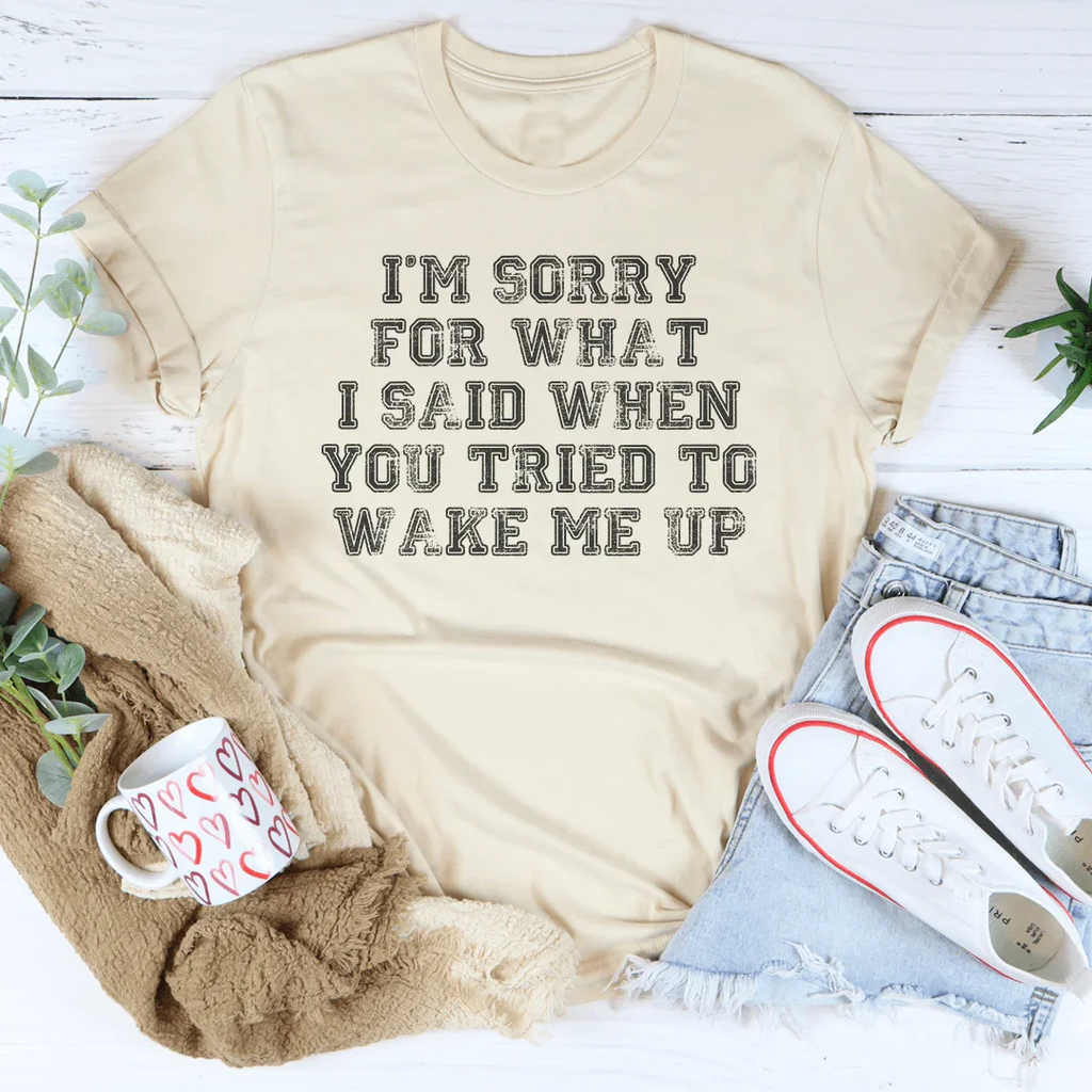 I’m Sorry For What I Said When You Tried To Wake Me Up Tee product image 2