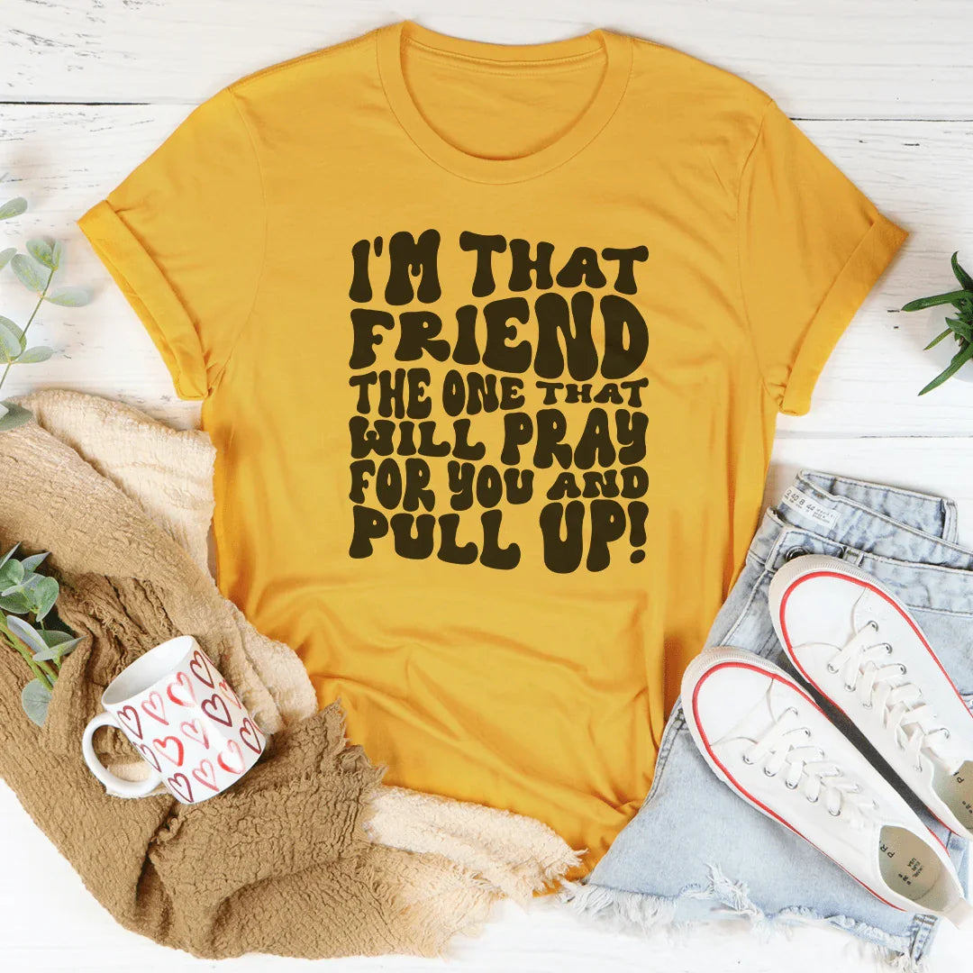 I'm That Friend The One Will Pray For You And Pull Up Tee product image 5